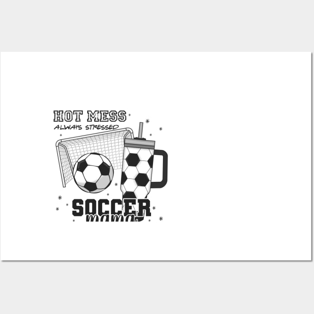 Hot mess always stressed soccer mama Wall Art by Karley’s Custom Creations